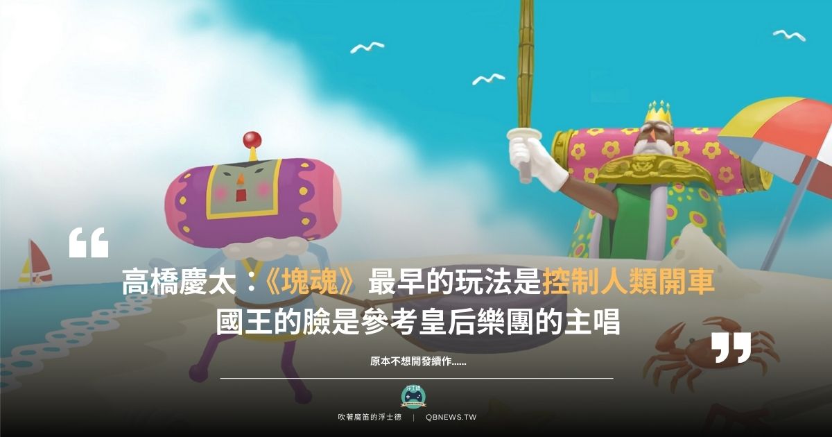 《塊魂》製作人高橋慶太:國王的原型是皇后樂團主唱,最初是設計成操控人類開車的動作遊戲 1 Katamari